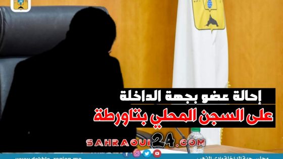 إحالة عضو بالمجلس الجهوي للداخلة على السجن المحلي تاورطة بتهم السب والقذف