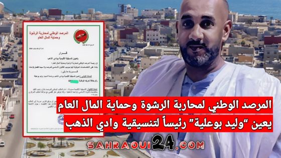 المرصد الوطني لمحاربة الرشوة وحماية المال العام يعين “وليد بوعلية” رئيساً لتنسيقية وادي الذهب