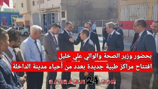 بحضور وزير الصحة والوالي علي خليل افتتاح مراكز طبية جديدة بعدد من أحياء مدينة الداخلة