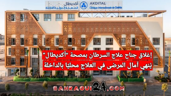 إغلاق جناح علاج السرطان بمصحة “أكديطال” يُنهي آمال المرضى في العلاج محليًا بالداخلة
