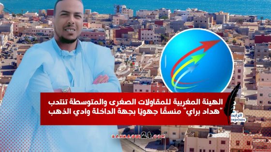 الهيئة المغربية للمقاولات الصغرى والمتوسطة تنتدب “هداد براي” منسقًا جهويًا بجهة الداخلة وادي الذهب