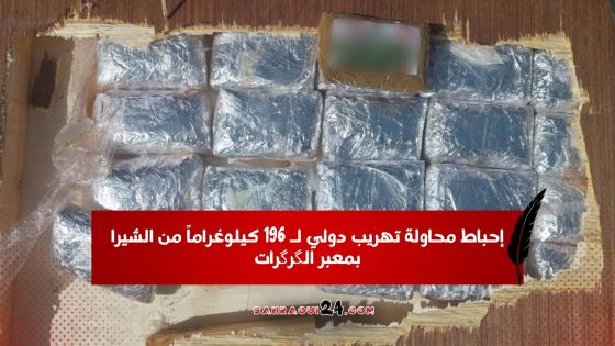 إحباط محاولة تهريب دولي لـ 196 كيلوغراماً من الشيرا بمعبر الگرگرات
